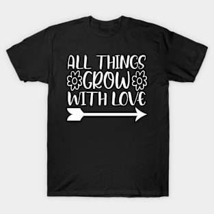 All things grow with love - Best Gardening gift T-Shirt